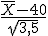 \frac{\bar{X}-40}{\sqrt{3,5}}